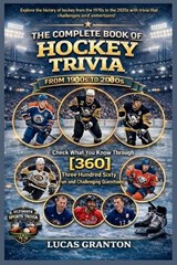 THE COMPLETE BOOK OF HOCKEY TRIVIA FROM 1900s TO 2000s - Lucas Granton - 9798246256596