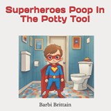 Superheroes Poop In The Potty Too! - Barbi Brittain - 9798246267615