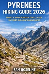 Pyrenees Hiking Guide 2026: France & Spain Mountain Trails, Scenic Day Hikes, and Alpine Walking Routes - Sam Roseline - 9798246302576