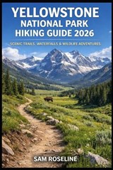 Yellowstone National Park Hiking Guide 2026 - Sam Roseline - 9798246305607