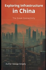 Exploring Infrastructure in China - Gyorgy Gergely ; George Gergely - 9798246317617