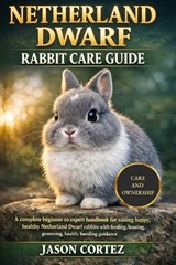 Netherland Dwarf Rabbit Care Guide - Jason Cortez - 9798246318317