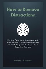 How to Remove Distractions - Michael J Armstrong - 9798246321010