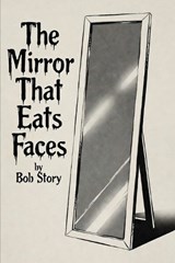 The Mirror That Eats Faces - Bob Story - 9798246348024