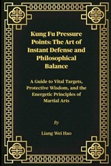 Kung Fu Pressure Points: The Art of Instant Defense and Philosophical Balance: A Guide to Vital Targets, Protective Wisdom, and the Energetic Principl - Liang Wei Hao - 9798246354636