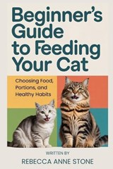 Beginner's Guide to Feeding Your Cat - Rebecca Anne Stone - 9798246366905