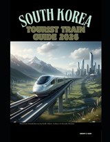 South Korea Tourist Train Guide 2026 - Jeremy D Kang - 9798246371381