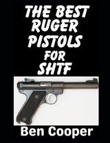 The Best Ruger Pistols For SHTF: These Are The Best Ruger Revolvers and Pistols That Will Save Your Ass When SHTF - Ben Cooper - 9798246425602