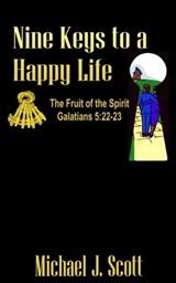Nine Keys to A Happy Life - Michael J Scott - 9798246426791