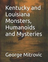 Kentucky and Louisiana Monsters, Humanoids and Mysteries - George Mitrovic - 9798246464984