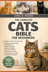 The Complete Cats Bible Bible for Beginners - James R Moore - 9798246481516