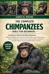The Complete Chimpanzees Bible for Beginners - James R Moore - 9798246483534