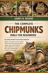 The Complete Chipmunks Bible for Beginners - James R Moore - 9798246483558