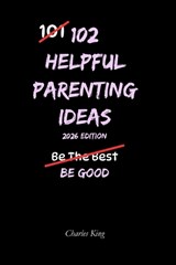 102 Helpful Parenting Ideas - Charles King - 9798246496978