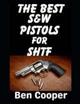 The Best Smith & Wesson Pistols For SHTF - Ben Cooper - 9798246557136