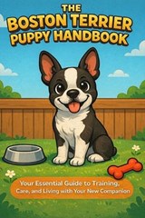 The Boston Terrier Puppy Handbook - Matthew Day - 9798246559543