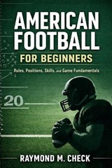 American Football for Beginners - Raymond M Check - 9798246559741