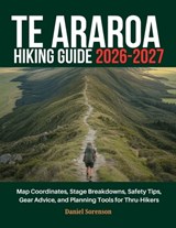 Te Araroa Hiking Guide 2026-2027: Map Coordinates, Stage Breakdowns, Safety Tips, Gear Advice, and Planning Tools for Thru-Hikers - Daniel Sorenson - 9798246565797