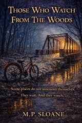 Those Who Watch From The Woods - M P Sloane - 9798246587294