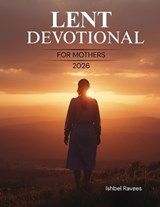Lent Devotional for Mothers 2026 - Ishbel Ravees - 9798246601624