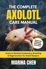 The Complete Axolotl Care Manual - Marina Chen - 9798246649718