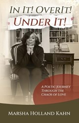 In It! Over It! Under It!: A Poetic Journey Through the Chaos of Love - Marsha Holland Kahn - 9798246650868