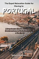 The Expat Relocation Guide for Moving to Portugal - Natalie Anderson E - 9798246657676