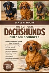 The Compplete Dachshunds Bible for Beginners - James R Moore - 9798246671924