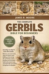 The Comple Gerbils Bible for Beginners - James R Moore - 9798246674994