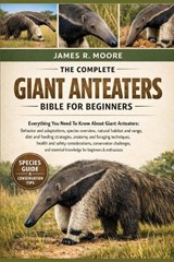 The Complete Giant Anteaters Bible for Beginners - James R Moore - 9798246676349