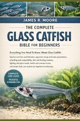 The Complete Glass Catfish Bible for Beginners - James R Moore - 9798246677001