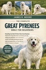 The Complete Great Pyrenees Bible for Beginners - James R Moore - 9798246677971