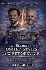 The Secrets of the United States Secret Service - Julian Mercer - 9798246699218