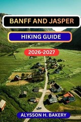 Banff and Jasper National Park Hiking Guide - Alysson H Bakery - 9798246792247