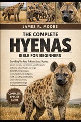 The Complete Hyenas Bible for Beginners - James R Moore - 9798246813676