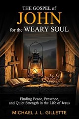The Gospel of John for the Weary Soul - Michael Gillette - 9798246818992