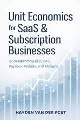 Unit Economics for SaaS and Subscription Businesses - Hayden Van Der Post - 9798246888261