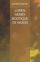 Loren Henry Boutique of Wood - Rachel Martin - 9798246923634