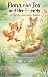 Fiona the Fox and Her Friends - Martina A James - 9798247052197