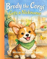 Brody the Corgi Gets a Nickname - Allison Dowdy - 9798247066743