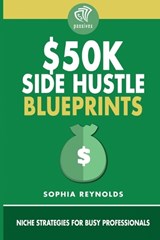 $50K Side Hustle Blueprints - Sophia Reynolds - 9798247069966