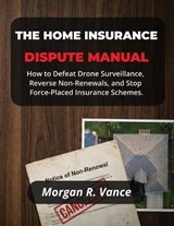 The Home Insurance Dispute Manual - Morgan R Vance - 9798247192619