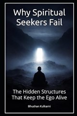 Why Spiritual Seekers Fail - Bhushan Kulkarni - 9798247219026