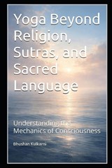 Yoga Beyond Religion, Sutras, and Sacred Language - Bhushan Kulkarni - 9798247220954