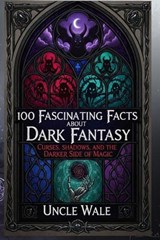 100 Fascinating Facts About Dark Fantasy - Uncle Wale - 9798247270706