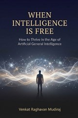 When Intelligence Is Free - Venkat Raghavan Mudiraj - 9798247283720