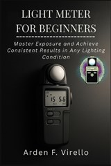 Light Meter for Beginners - Arden F Virello - 9798247291473