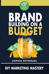 Brand Building on a Budget - Sophia Reynolds - 9798247300151