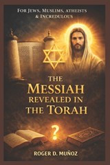 The Messiah Revealed in the Torah - Roger de Jesus Munoz Caballero - 9798247301264