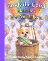 Brody the Corgi Rides in A Hot Air Balloon - Allison Dowdy - 9798247395553